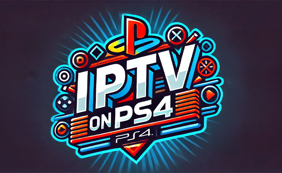 How to Watch IPTV on Your PS4: A Complete Setup Guide