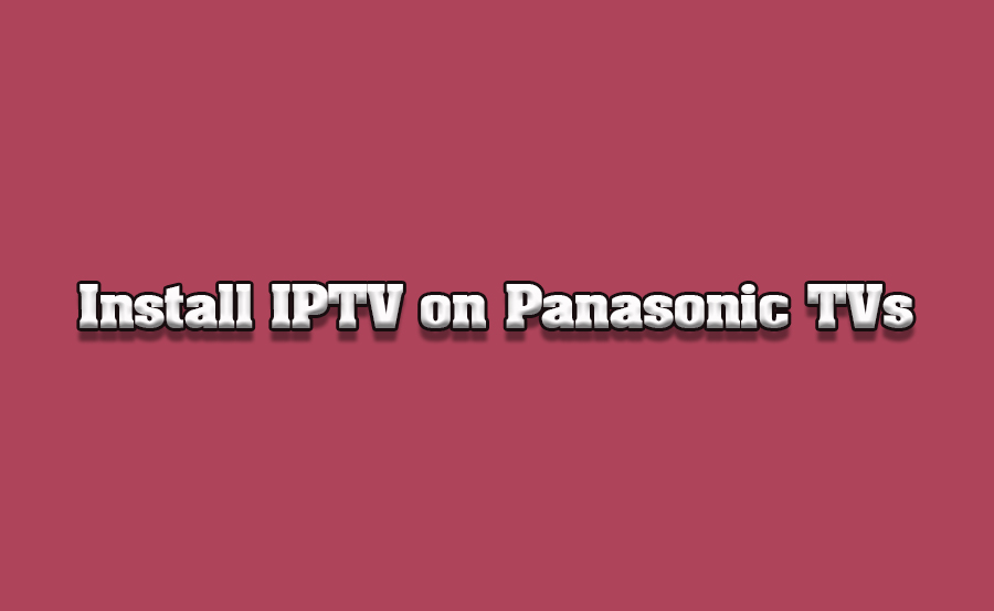 How to Install Custom IPTV Players on Panasonic TVs